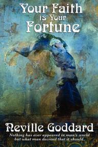 Title: Your Faith Is Your Fortune, Author: Neville Goddard