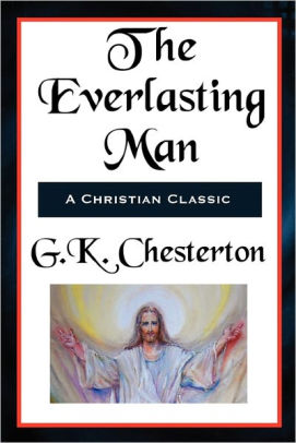 The Everlasting Man Complete And Unabridged By G K Chesterton
