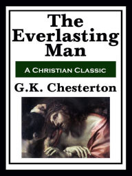 Title: The Everlasting Man: Complete and Unabridged, Author: G. K. Chesterton