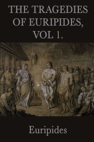 Title: The Tragedies of Euripides, Vol 1., Author: Euripides Euripides