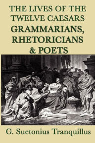 Title: The Lives of the Twelve Caesars -Grammarians, Rhetoricians and Poets-, Author: G. Suetonius Tranquillus