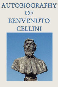 Title: Autobiography of Benvenuto Cellini, Author: Benvenuto Cellini
