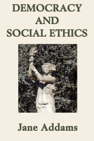 Title: Democracy and Social Ethics, Author: Jane Addams