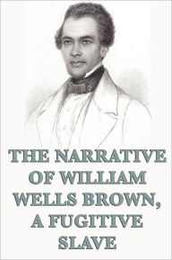 Title: The Narrative of William Wells Brown, A Fugitive Slave, Author: William Wells Brown
