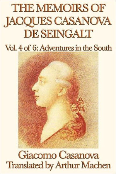 the Memoirs of Jacques Casanova de Seingalt Vol. 4 Adventures South