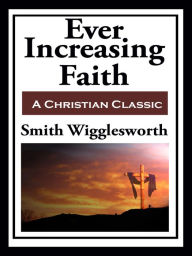 Title: Ever Increasing Faith, Author: Smith Wigglesworth