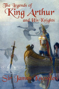 Title: The Legends of King Arthur and His Knights, Author: Sir James Knowles