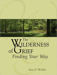 Title: The Wilderness of Grief: Finding Your Way, Author: Alan D. Wolfelt