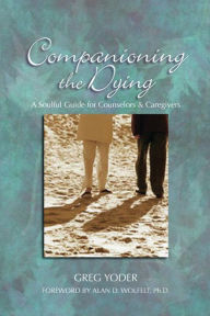 Title: Companioning the Dying: A Soulful Guide for Counselors & Caregivers, Author: Greg Yoder