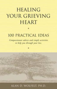 Title: Healing Your Grieving Heart: 100 Practical Ideas, Author: Alan D. Wolfelt