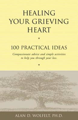 Healing Your Grieving Heart: 100 Practical Ideas