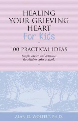 Healing Your Grieving Heart for Kids: 100 Practical Ideas