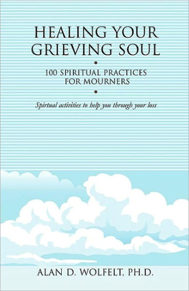 Healing Your Grieving Soul: 100 Spiritual Practices for Mourners