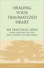 Healing Your Traumatized Heart: 100 Practical Ideas After Someone You Love Dies a Sudden, Violent Death