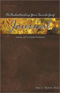 Title: The Understanding Your Suicide Grief Journal: Exploring the Ten Essential Touchstones, Author: Alan D. Wolfelt