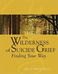 Title: The Wilderness of Suicide Grief: Finding Your Way, Author: Alan D. Wolfelt