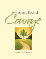 Title: The Mourner's Book of Courage: 30 Days of Encouragement, Author: Alan D Wolfelt PhD