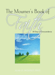 Title: The Mourner's Book of Faith: 30 Days of Enlightenment, Author: Alan D Wolfelt