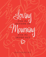 Title: Loving from the Outside In, Mourning from the Inside Out, Author: Alan D. Wolfelt