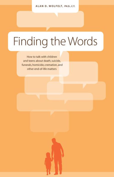 Finding the Words: How to Talk with Children and Teens about Death, Suicide, Homicide, Funerals, Cremation, and other E