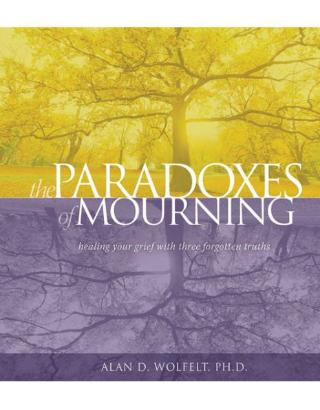 The Paradoxes of Mourning: Healing Your Grief with Three Forgotten Truths