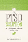 The PTSD Solution: The Truth About Your Symptoms and How to Heal