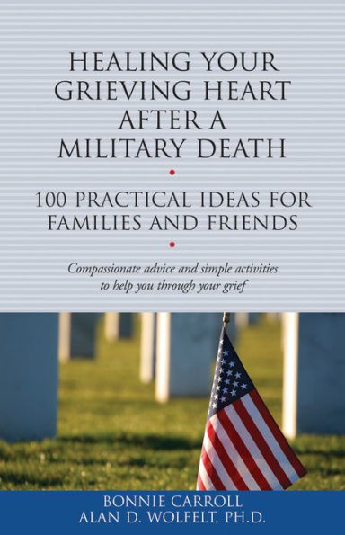 Healing Your Grieving Heart After a Military Death: 100 Practical Ideas for Family and Friends
