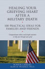 Healing Your Grieving Heart After a Military Death: 100 Practical Ideas for Family and Friends