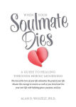Alternative view 1 of When Your Soulmate Dies: A Guide to Healing Through Heroic Mourning