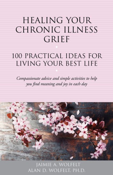 Healing Your Chronic Illness Grief: 100 Practical Ideas for Living Best Life