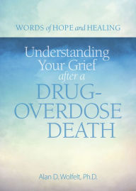 Books as pdf file free downloading Understanding Your Grief after a Drug-Overdose Death English version by Alan Wolfelt 9781617222856