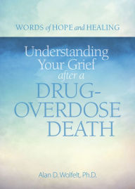 Title: Understanding Your Grief after a Drug-Overdose Death, Author: Alan Wolfelt PhD