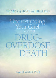 Title: Understanding Your Grief after a Drug-Overdose Death, Author: Alan Wolfelt