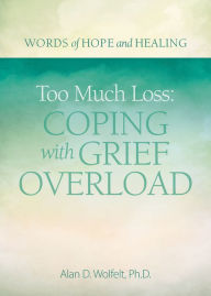E books download forum Too Much Loss: Coping with Grief Overload by Alan Wolfelt