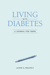 Title: Living with Diabetes: A Journal for Teens, Author: Jaimie A Wolfelt