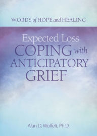 Title: Expected Loss: Coping with Anticipatory Grief, Author: Alan Wolfelt
