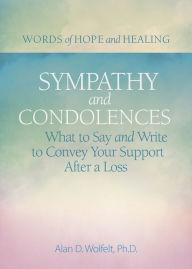 Title: Sympathy & Condolences: What to Say and Write to Convey Your Support After a Loss, Author: Alan Wolfelt