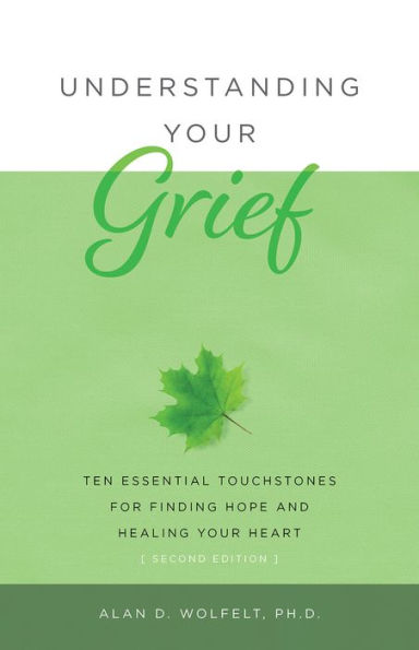 Understanding Your Grief: Ten Essential Touchstones for Finding Hope and Healing Heart
