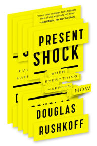 Title: Present Shock: When Everything Happens Now, Author: Douglas Rushkoff