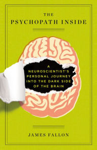 Title: The Psychopath Inside: A Neuroscientist's Personal Journey into the Dark Side of the Brain, Author: James Fallon