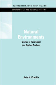 Title: Natural Environments: Studies in Theoretical & Applied Analysis / Edition 1, Author: John V. Krutilla