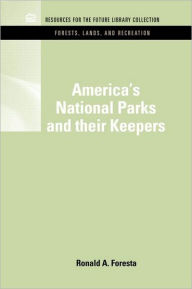 Title: America's National Parks and Their Keepers / Edition 1, Author: Ronald A. Foresta