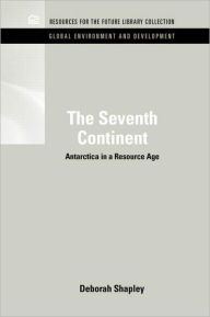 Title: The Seventh Continent: Antarctica in a Resource Age / Edition 1, Author: Deborah Shapley
