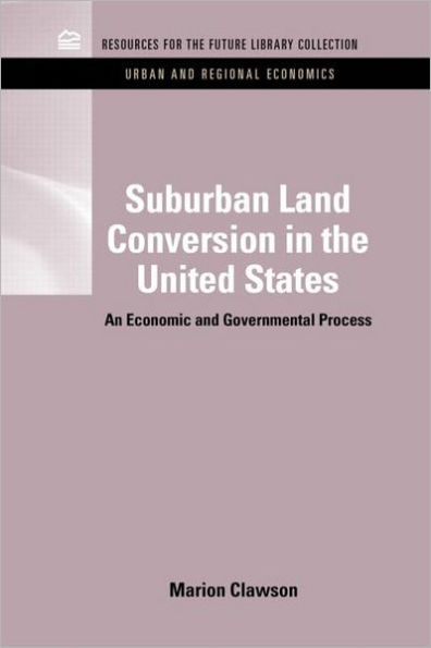 Suburban Land Conversion in the United States: An Economic and Governmental Process / Edition 1