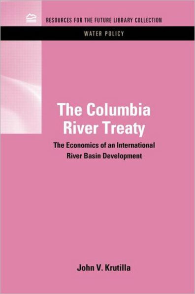 The Columbia River Treaty: The Economics of an International River Basin Development / Edition 1