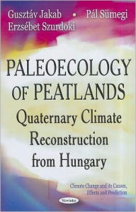 Title: Paleoecology of Peatlands: Quaternary Climate Reconstruction from Hungary, Author: Gusztáv Jakab