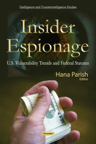 Title: Insider Espionage: U.S. Vulnerability Trends and Federal Statutes, Author: Hana Parish