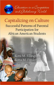 Title: Capitalizing on Culture: Successful Patterns of Parental Participation for African American Students, Author: Roni M. Ellington