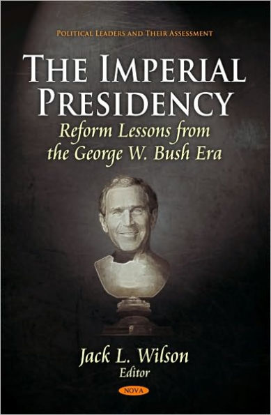 The Imperial Presidency : Reform Lessons from the George W. Bush Era