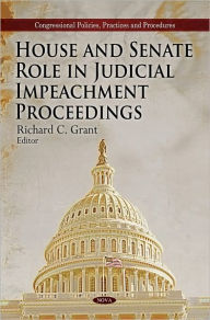 Title: House and Senate Role in Judicial Impeachment Proceedings, Author: Richard C. Grant